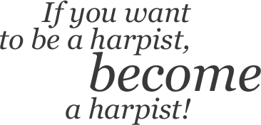 If you want to be a harpist, become a harpist!