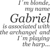 I'm blonde, my name Gabriel is associated with the archangel and I'm playing the harp …