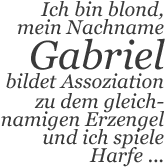 Ich bin blond, mein Nachname Gabriel bildet Assoziation zu dem gleichnamigen Erzengel und ich spiele Harfe …